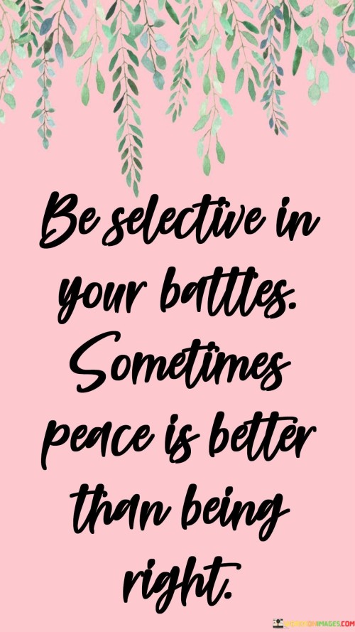 Be-Selective-In-Your-Battes-Sometimes-Peace-Is-Better-Quotes.jpeg