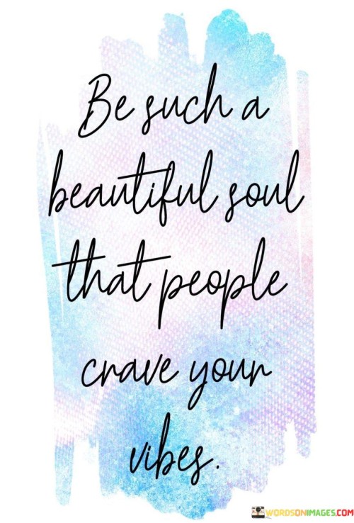 Be-Such-A-Beautiful-Soul-That-People-Crave-Your-Vibesquotes.jpeg