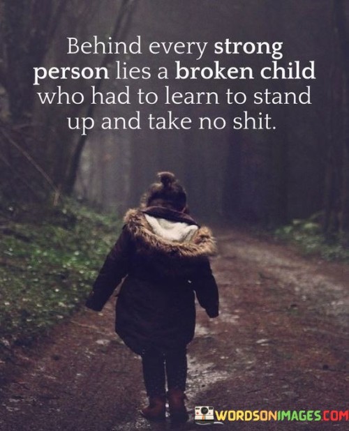 Behind-Every-Strong-Person-Lies-A-Broken-Child-Who-Had-To-Learn-Quotes.jpeg