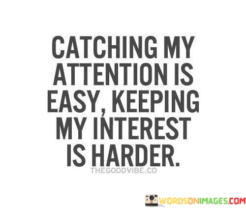 Catching-My-Attention-Is-Easy-Keeping-My-Intrest-Is-Harder-Quotes.jpeg