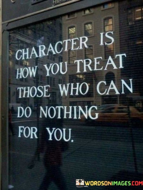 Character-Is-How-You-Treat-Those-Who-Can-Do-Nothing-Quotes.jpeg