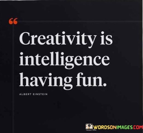 Creativity-Is-Intelligence-Having-Fun-Quotes.jpeg