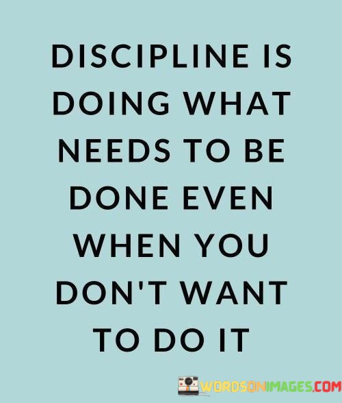 Discipline-Is-Doing-What-Needs-To-Be-Done-Even-When-You-Dont-Quotes.jpeg