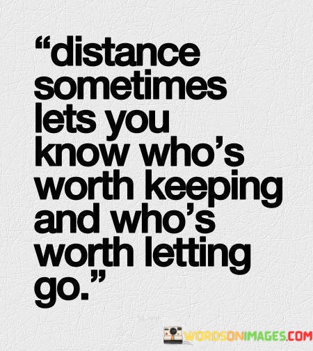 Distance-Sometimes-Lets-You-Know-Whos-Worth-Keepingand-Whos-Worth-Quotes.jpeg