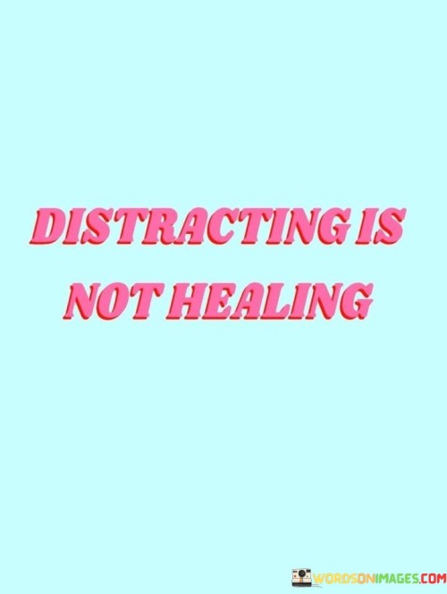 Distraction-Is-Not-Healing-Quotes.jpeg