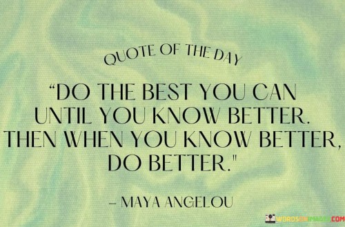 Do The Best You Can Untill You Know Better Quotes