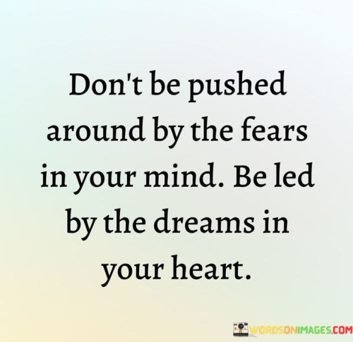 Dont-Be-Pushed-Around-By-The-Fears-In-Your-Mind-Quotes.jpeg