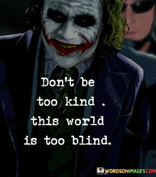 Dont-Be-Too-Kind-This-World-Is-Too-Blind-Quotes.jpeg