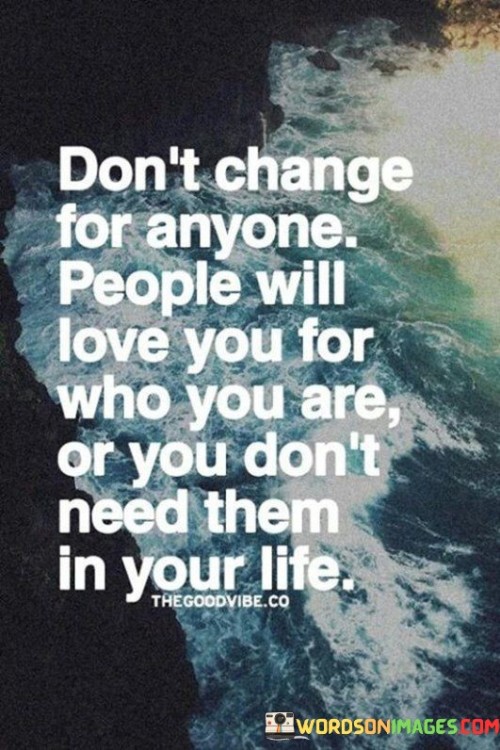 Don't Change For Anyone People Will Love You For Who You Are Quotes