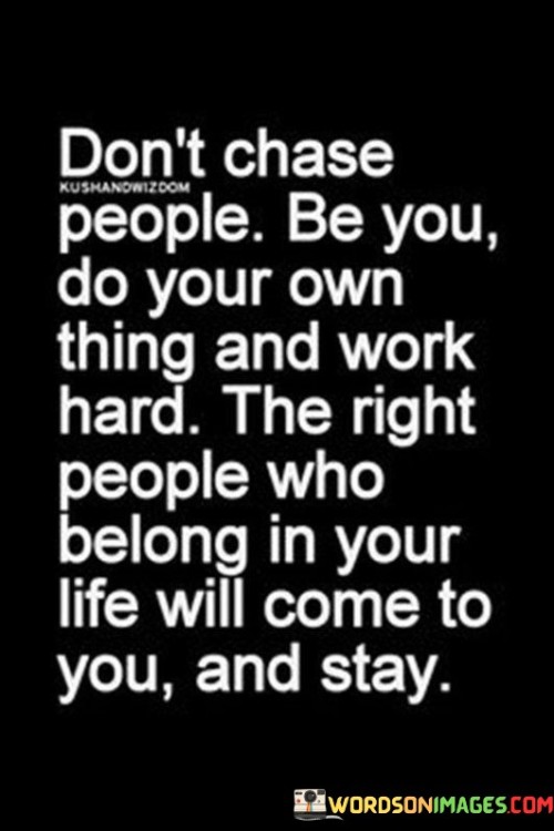 Don't Chase People Be You Do Your Own Thing And Work Hard Quotes