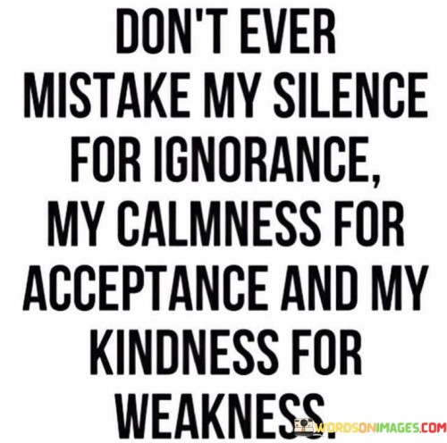Dont-Ever-Mistake-My-Silence-For-Ignorance-My-Calmness-For-Acceptance-Quotes.jpeg