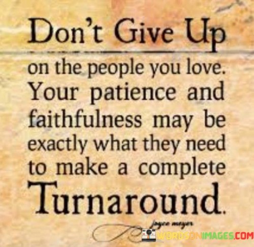 Dont-Give-Up-On-The-People-You-Love-Your-Patience-And-Faithfulness-Quotes.jpeg