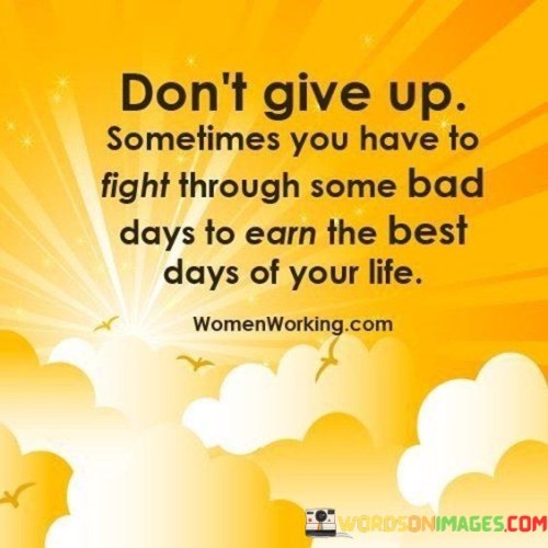 Don't Give Up Sometimes You Have To Fight Through Some Bad Days Quotes