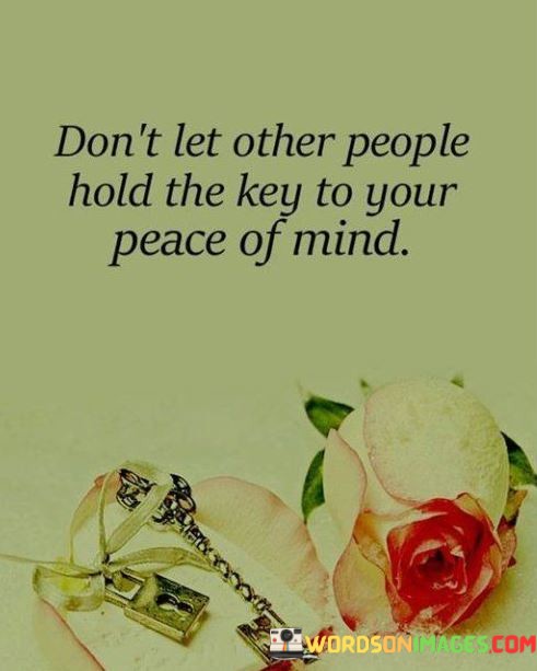 Dont-Let-Other-People-Hold-The-Key-To-Your-Peace-Of-Mind-Quotes.jpeg