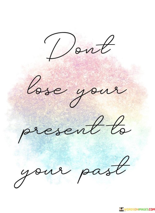 Dont Lose Your Present To Your Past Quotes