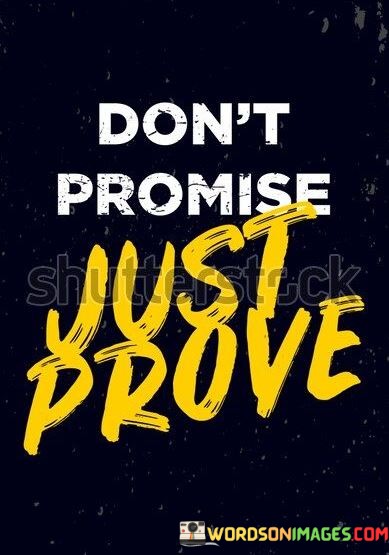 Dont-Promise-Just-Prove-Quotes.jpeg