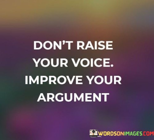 Don't Raise Your Voice Improve Your Argument Quotes