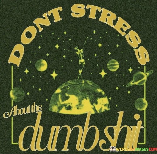 Dont-Stress-About-The-Dumbshit-Quotes.jpeg
