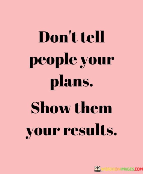 Don't Tell People Your Plans Show Them Youe Results Quotes