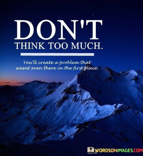 Don't Think Too Much You'll Create Problem That Quotes
