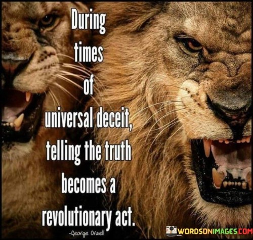 During-Times-Of-Universal-Deceit-Telling-The-Truth-Becomes-A-Revolutionary-Act-Quotes.jpeg