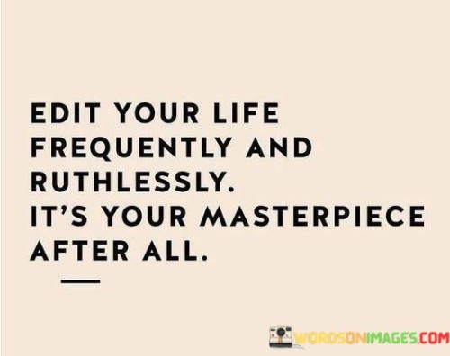 Edit-Your-Life-Frequently-And-Ruthlessly-Its-Your-Masterpiece-After-All-Quotes.jpeg