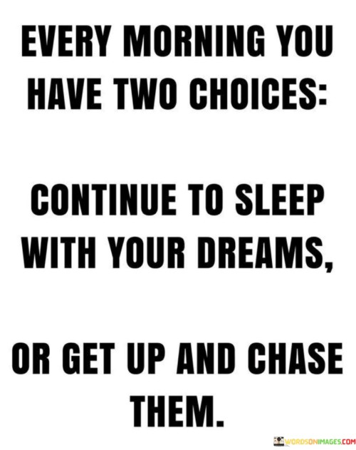 Every-Morning-You-Have-Two-Choices-Continue-To-Sleep-With-Your-Dreams-Quotes.jpeg