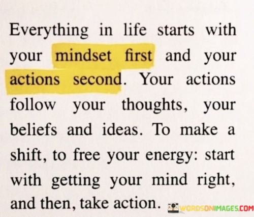 Everything-In-Life-Starts-With-Your-Mindset-First-And-Your-Actions-Second-Quotes.jpeg