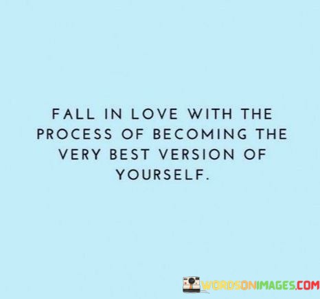 Fall-In-Love-With-The-Process-Of-Becoming-The-Very-Best-Quotes.jpeg