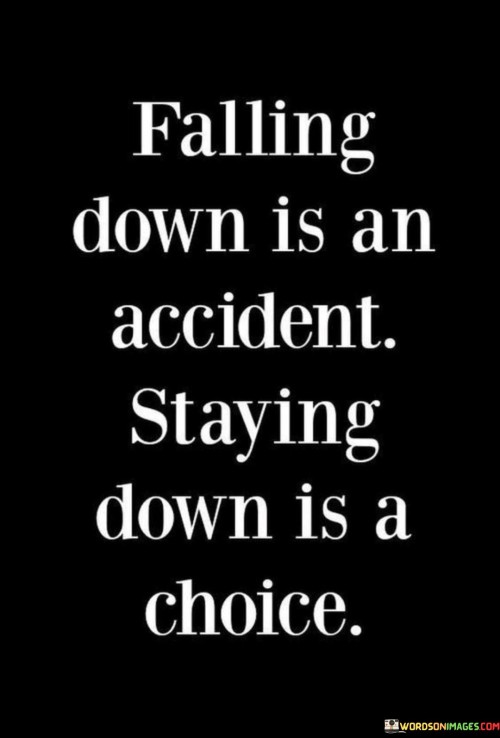 Falling-Down-Is-An-Accident-Staying-Down-Is-A-Choice-Quotes.jpeg