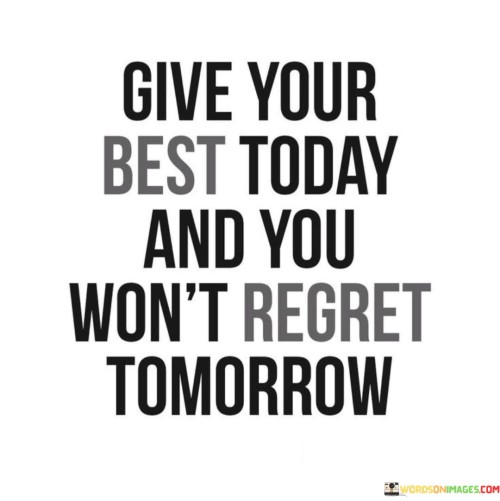 Fgive-Your-Best-Today-And-You-Wont-Regret-Tomorrow-Quotes.jpeg