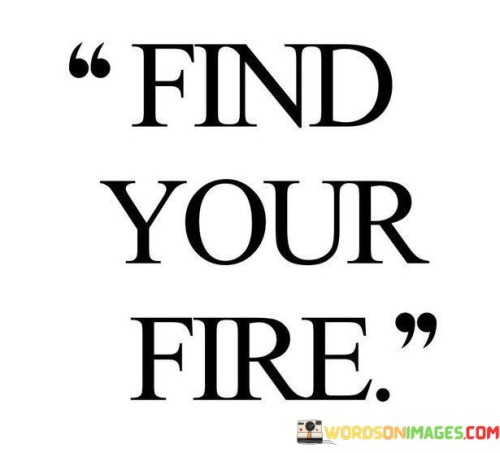 Find-Your-Fire-Quotes.jpeg