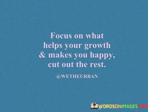 Focus-On-What-Helps-Your-Growth--Makes-You-Happy-Quotes.jpeg