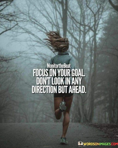 Focus-On-Your-Goal-Dont-Look-In-Any-Direction-But-Ahead-Quotes.jpeg