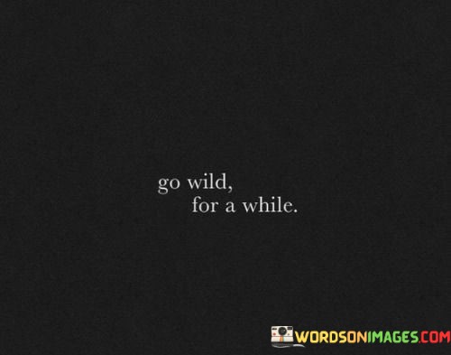 Go-Wild-For-A-While-Quotes.jpeg