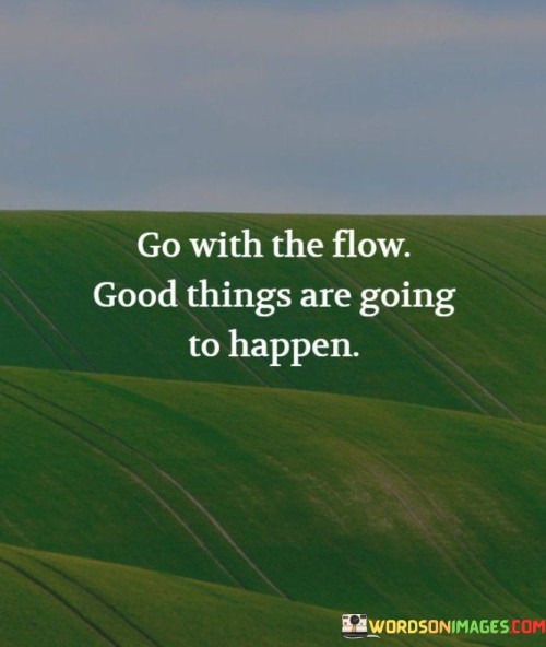 Go-With-The-Flow-Good-Things-Are-Going-To-Happen-Quotes.jpeg