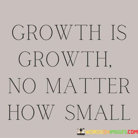 Growth-Is-Growth-No-Matter-How-Small-Quotes.jpeg