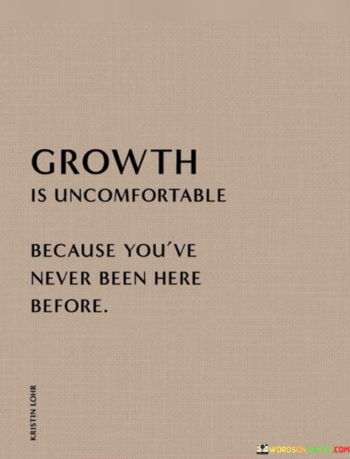 Growth-Is-Uncomfortable-Because-Youve-Never-Been-Here-Before-Quotes.jpeg