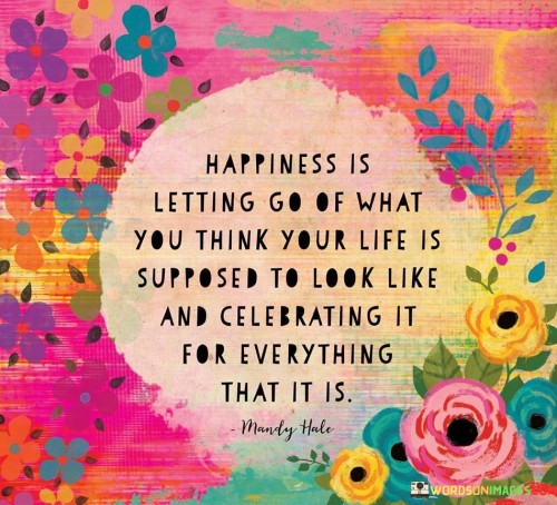 Happiness-Is-Letting-Go-Of-What-You-Think-Your-Life-Is-Supposed-quotes.jpeg