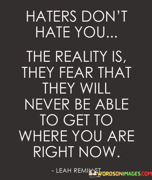 Haters-Dont-Hate-You-The-Reality-Is-They-Fear-Quotes.jpeg