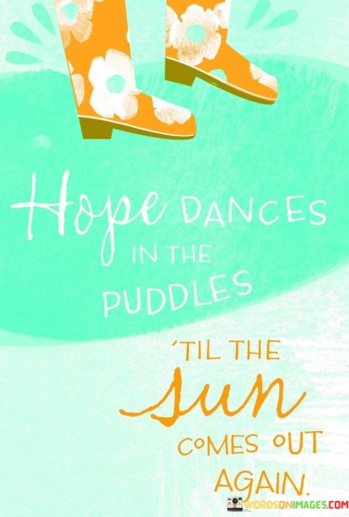 Hope-Dances-In-The-Puddles-Til-The-Sun-Comes-Out-Quotes.jpeg