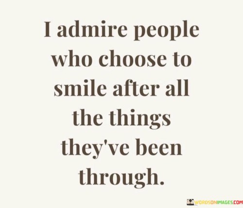I-Admire-People-Who-Choose-To-Smile-After-All-The-Things-Quotes.jpeg