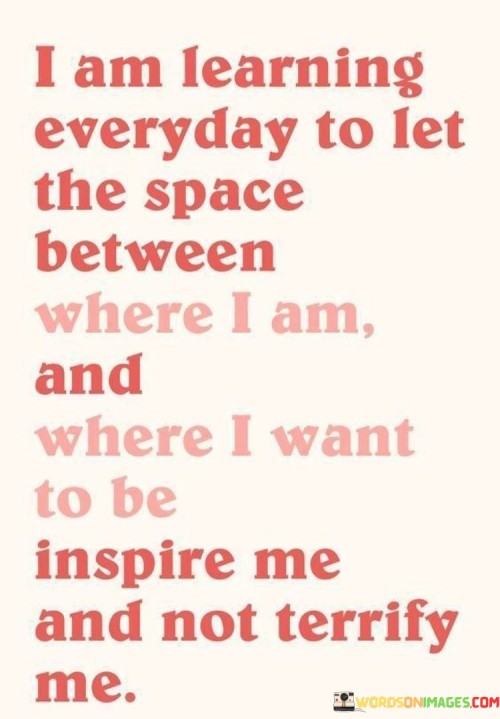 I-Am-Learning-Everyday-To-Let-The-Space-Between-Where-I-Am-And-Where-Quotes.jpeg