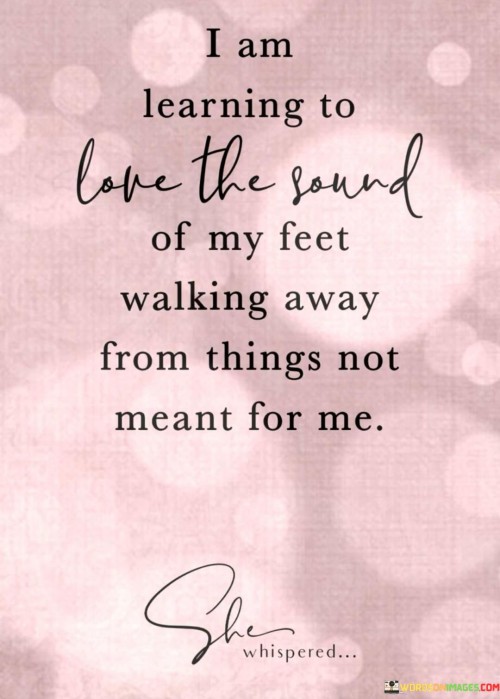 I-Am-Learning-To-Love-The-Sound-Of-My-Feet-Walking-Away-Quotes.jpeg