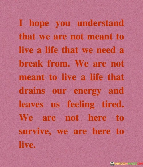 I-Hope-You-Understand-That-We-Are-Not-Meant-To-Live-A-Life-Quotes.jpeg