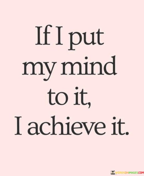 If-I-Put-My-Mind-To-It-I-Achieve-It-Quotes.jpeg