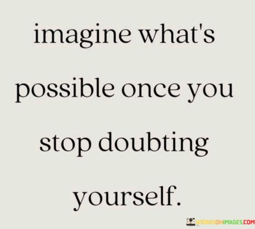 Imagine What's Possible Once You Stop Doubting Yourself Quotes