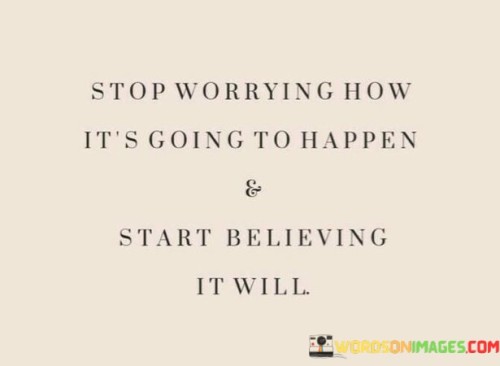 Stop-Worrying-How-Its-Going-To-Happen--Start-Believing-Quotes.jpeg