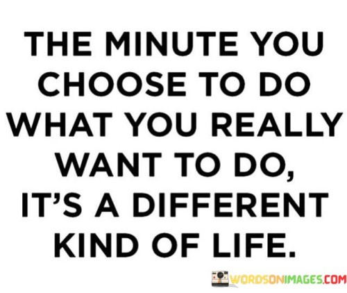 The-Minute-You-Choose-To-Do-What-You-Really-Want-To-Do-Quotes.jpeg