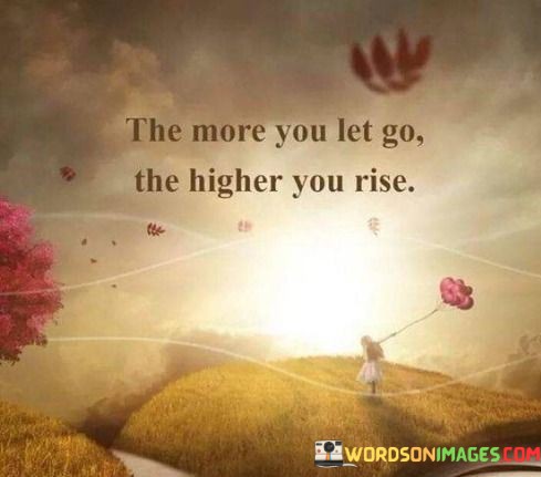 The-More-You-Let-Go-The-Higher-You-Rise-Quotes.jpeg